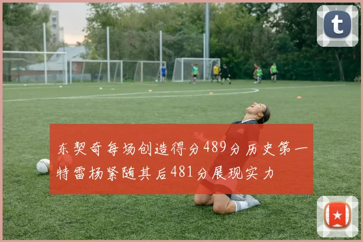 东契奇每场创造得分489分历史第一特雷杨紧随其后481分展现实力